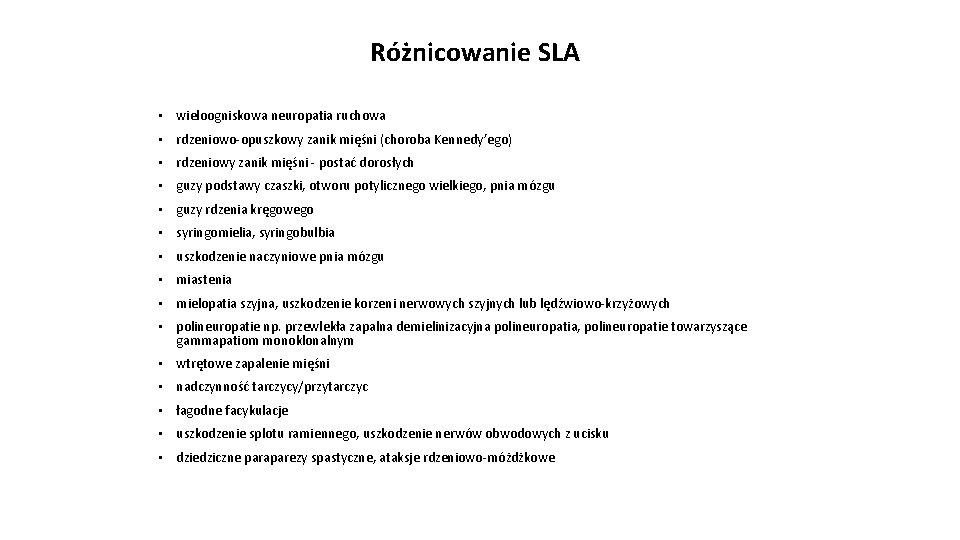 Różnicowanie SLA • wieloogniskowa neuropatia ruchowa • rdzeniowo-opuszkowy zanik mięśni (choroba Kennedy’ego) • rdzeniowy