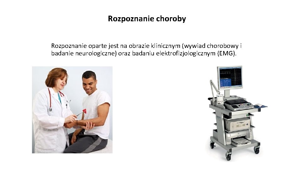 Rozpoznanie choroby Rozpoznanie oparte jest na obrazie klinicznym (wywiad chorobowy i badanie neurologiczne) oraz