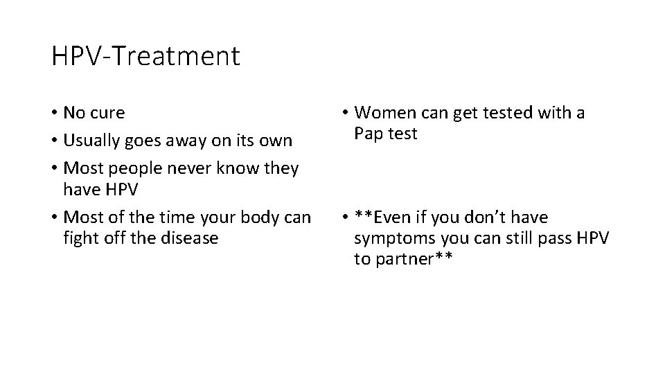 HPV-Treatment • No cure • Usually goes away on its own • Most people