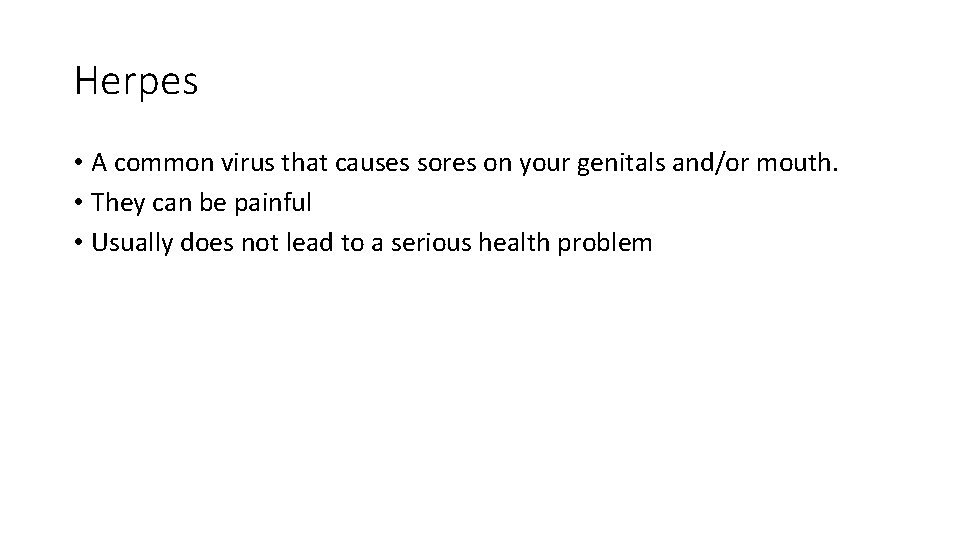 Herpes • A common virus that causes sores on your genitals and/or mouth. •