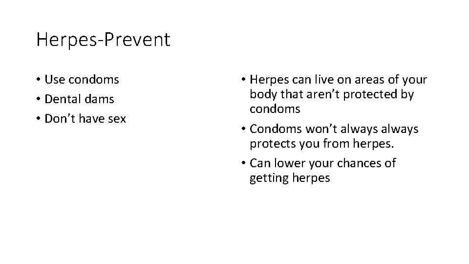 Herpes-Prevent • Use condoms • Dental dams • Don’t have sex • Herpes can