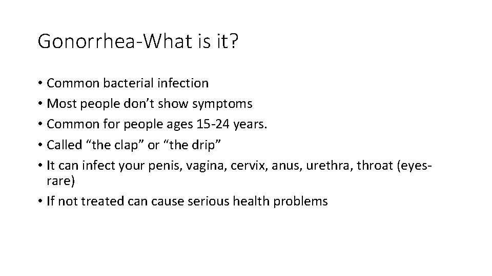 Gonorrhea-What is it? • Common bacterial infection • Most people don’t show symptoms •