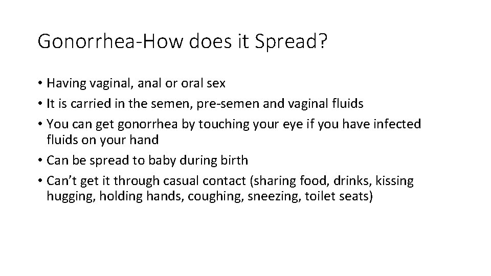 Gonorrhea-How does it Spread? • Having vaginal, anal or oral sex • It is