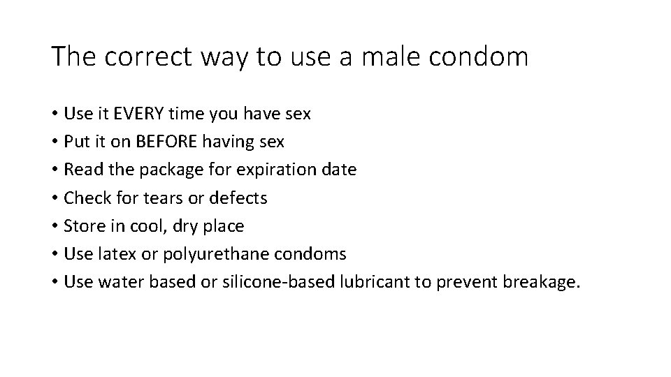 The correct way to use a male condom • Use it EVERY time you