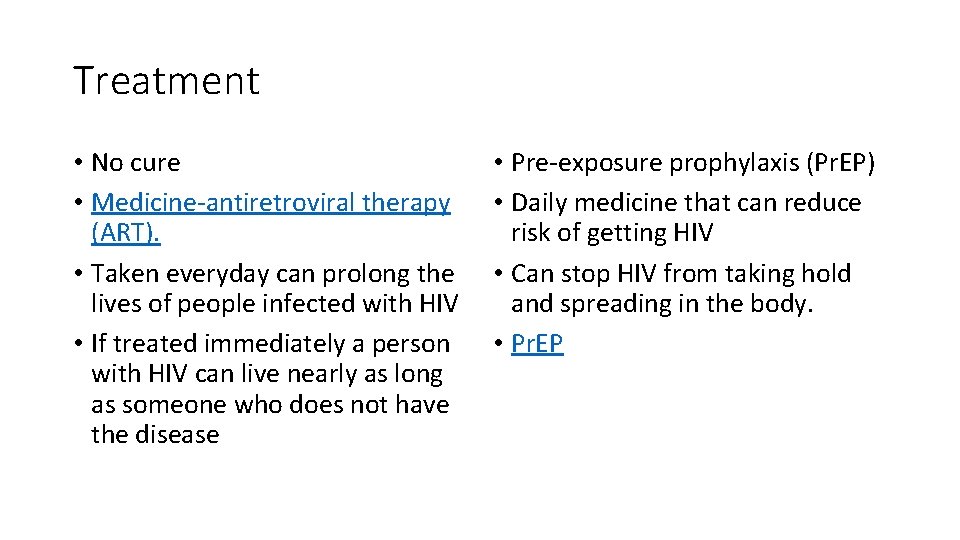Treatment • No cure • Medicine-antiretroviral therapy (ART). • Taken everyday can prolong the