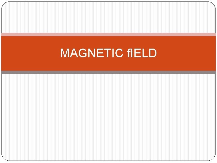 MAGNETIC f. IELD MAGNETIC f. IELD