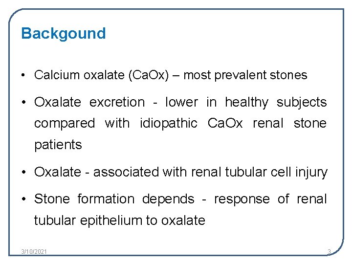 Backgound • Calcium oxalate (Ca. Ox) – most prevalent stones • Oxalate excretion -