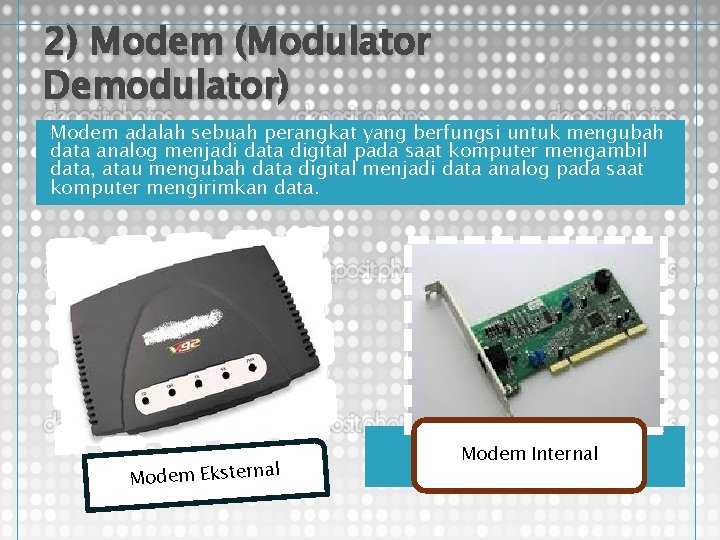 2) Modem (Modulator Demodulator) Modem adalah sebuah perangkat yang berfungsi untuk mengubah data analog 2) Modem (Modulator Demodulator) Modem adalah sebuah perangkat yang berfungsi untuk mengubah data analog