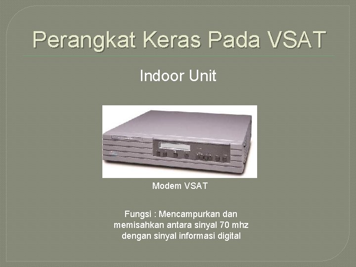 Perangkat Keras Pada VSAT Indoor Unit Modem VSAT Fungsi : Mencampurkan dan memisahkan antara