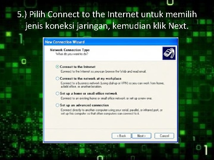 5. ) Pilih Connect to the Internet untuk memilih jenis koneksi jaringan, kemudian klik