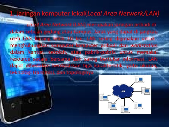 1. Jaringan komputer lokal(Local Area Network/LAN) Local Area Network (LAN) merupakan jaringan pribadi di