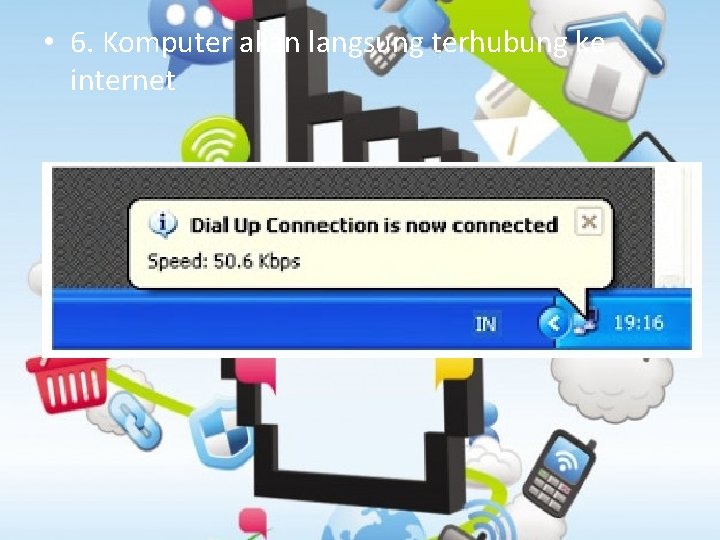  • 6. Komputer akan langsung terhubung ke internet 