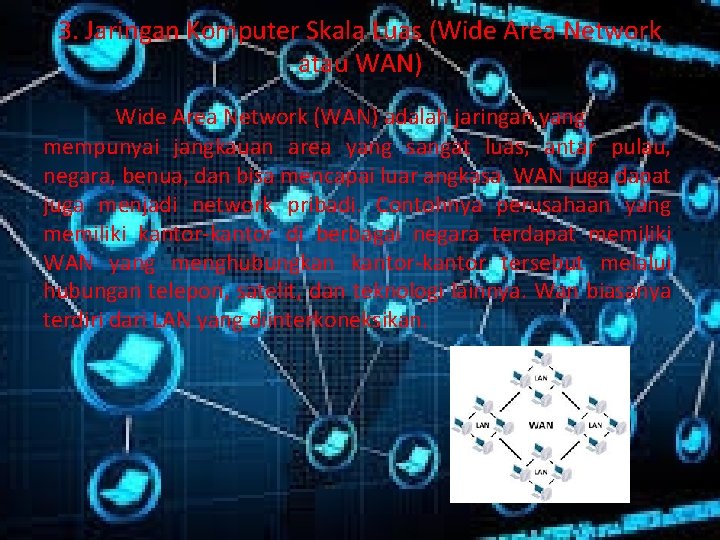 3. Jaringan Komputer Skala Luas (Wide Area Network atau WAN) Wide Area Network (WAN)