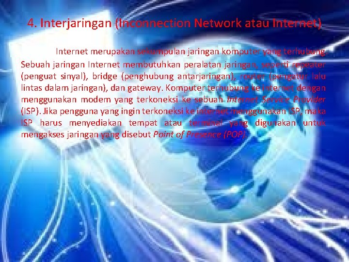 4. Interjaringan (Inconnection Network atau Internet) Internet merupakan sekumpulan jaringan komputer yang terhubung. Sebuah