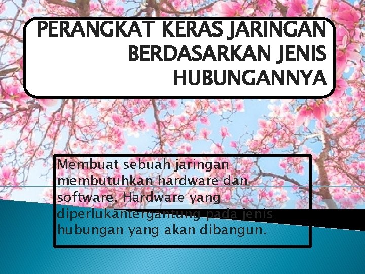 PERANGKAT KERAS JARINGAN BERDASARKAN JENIS HUBUNGANNYA Membuat sebuah jaringan membutuhkan hardware dan software. Hardware