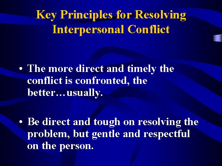 Key Principles for Resolving Interpersonal Conflict • The more direct and timely the conflict