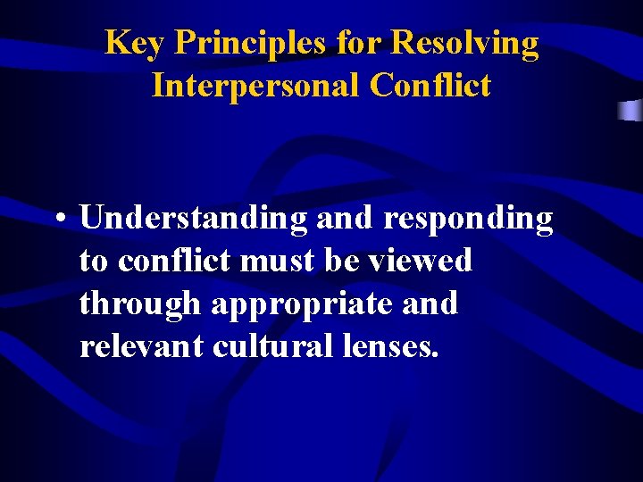 Key Principles for Resolving Interpersonal Conflict • Understanding and responding to conflict must be
