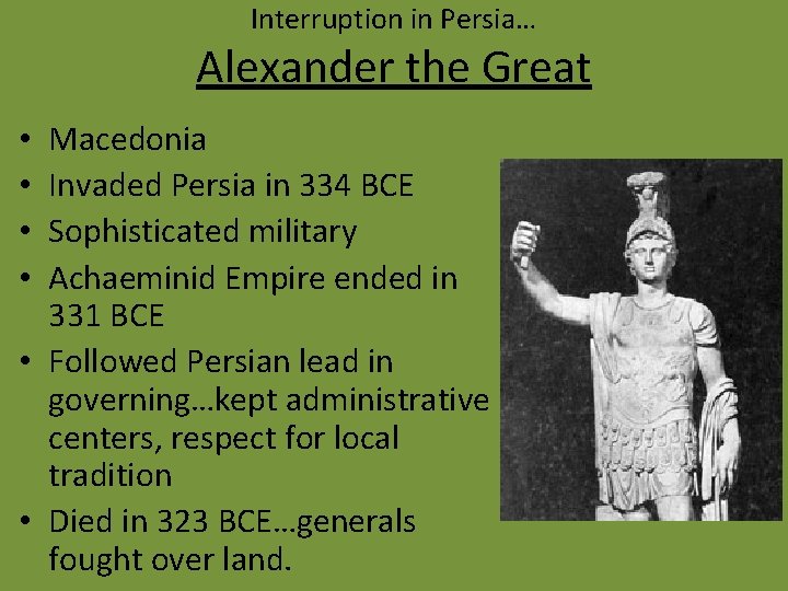 Interruption in Persia… Alexander the Great Macedonia Invaded Persia in 334 BCE Sophisticated military