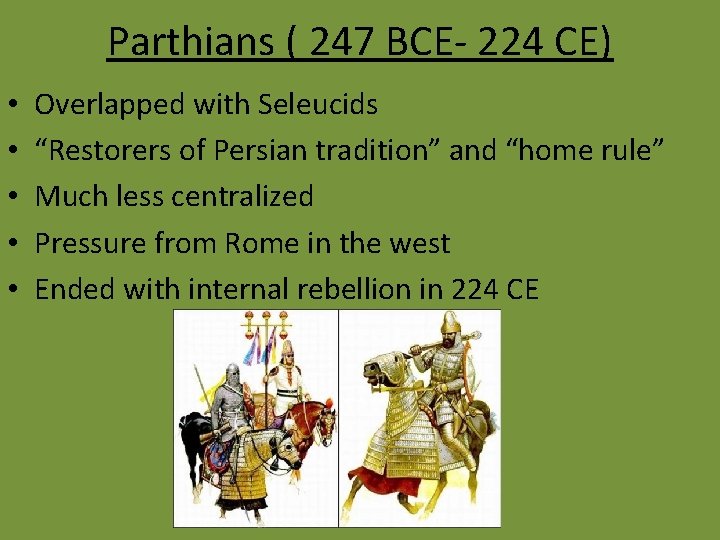 Parthians ( 247 BCE- 224 CE) • • • Overlapped with Seleucids “Restorers of