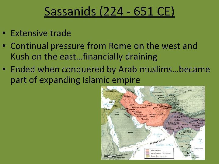 Sassanids (224 - 651 CE) • Extensive trade • Continual pressure from Rome on