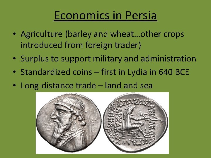 Economics in Persia • Agriculture (barley and wheat…other crops introduced from foreign trader) •