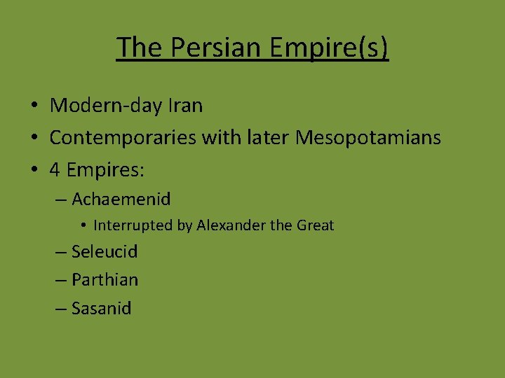 The Persian Empire(s) • Modern-day Iran • Contemporaries with later Mesopotamians • 4 Empires: