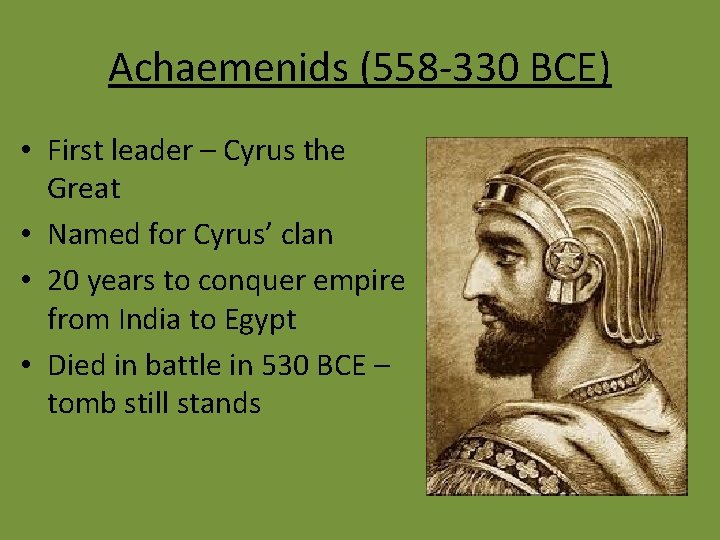 Achaemenids (558 -330 BCE) • First leader – Cyrus the Great • Named for