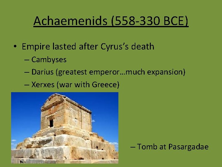 Achaemenids (558 -330 BCE) • Empire lasted after Cyrus’s death – Cambyses – Darius