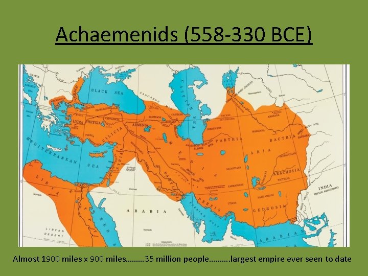 Achaemenids (558 -330 BCE) Almost 1900 miles x 900 miles……… 35 million people………. largest