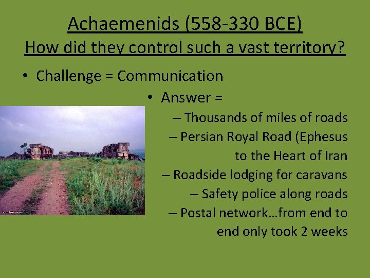 Achaemenids (558 -330 BCE) How did they control such a vast territory? • Challenge