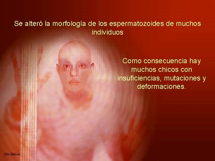 Se alteró la morfología de los espermatozoides de muchos individuos Como consecuencia hay muchos