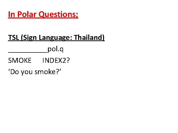 In Polar Questions; TSL (Sign Language: Thailand) _____pol. q SMOKE INDEX 2? ‘Do you