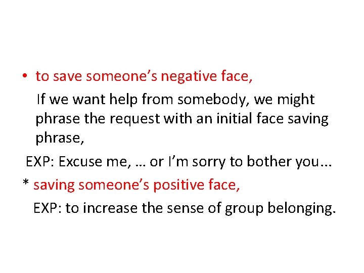  • to save someone’s negative face, If we want help from somebody, we