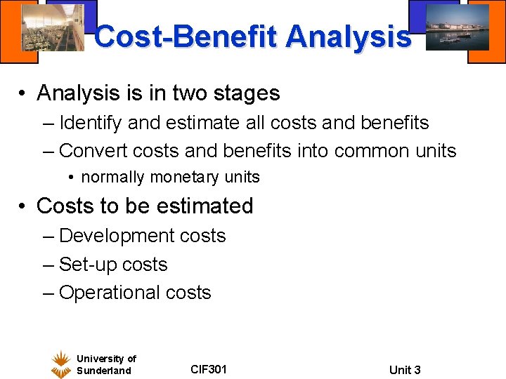 Cost-Benefit Analysis • Analysis is in two stages – Identify and estimate all costs