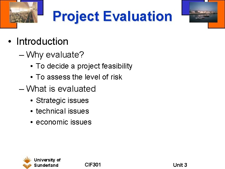 Project Evaluation • Introduction – Why evaluate? • To decide a project feasibility •