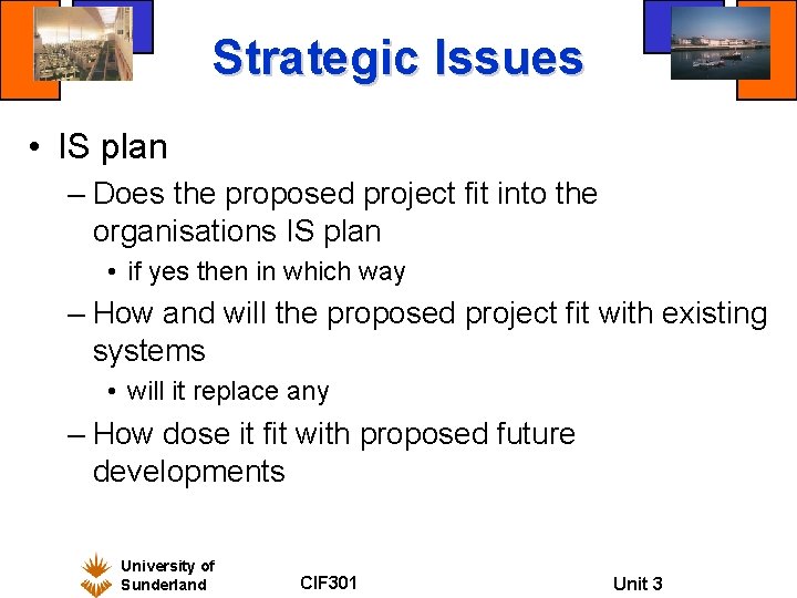 Strategic Issues • IS plan – Does the proposed project fit into the organisations