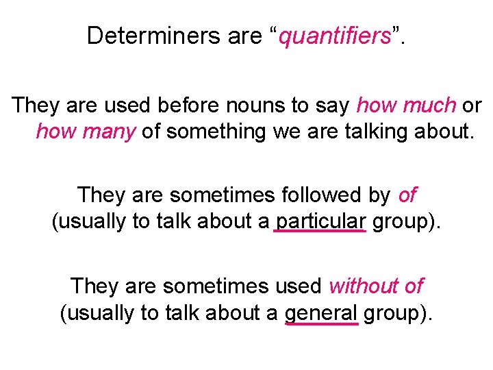 Determiners are “quantifiers”. They are used before nouns to say how much or how