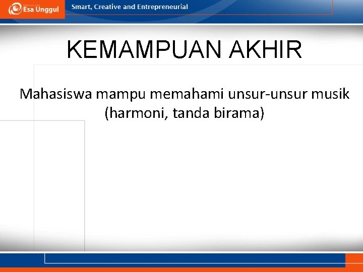 KEMAMPUAN AKHIR Mahasiswa mampu memahami unsur-unsur musik (harmoni, tanda birama) 