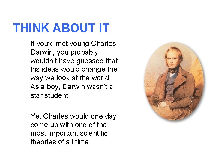 THINK ABOUT IT If you’d met young Charles Darwin, you probably wouldn’t have guessed