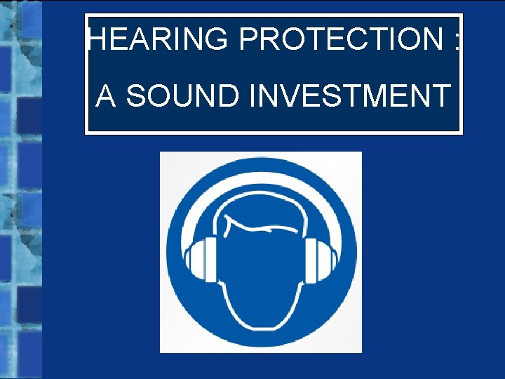 HEARING PROTECTION : A SOUND INVESTMENT 