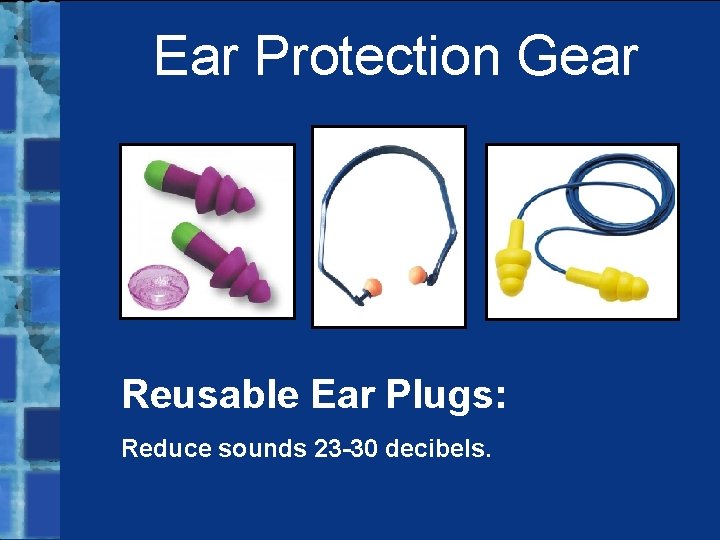 Ear Protection Gear Reusable Ear Plugs: Reduce sounds 23 -30 decibels. 