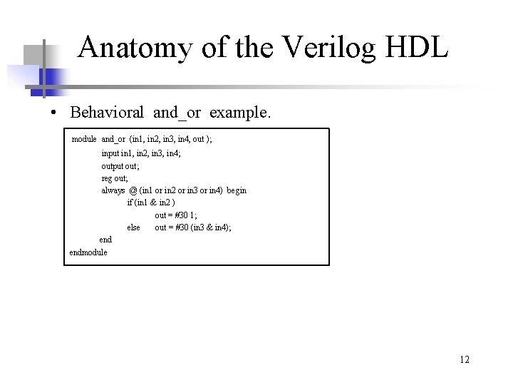 Anatomy of the Verilog HDL • Behavioral and_or example. module and_or (in 1, in