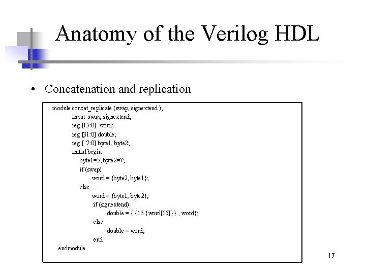 Anatomy of the Verilog HDL • Concatenation and replication module concat_replicate (swap, signextend );