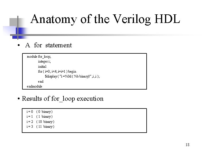 Anatomy of the Verilog HDL • A for statement module for_loop; integer i; initial