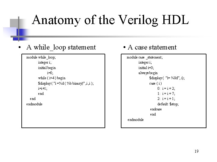 Anatomy of the Verilog HDL • A while_loop statement module while_loop; integer i; initial