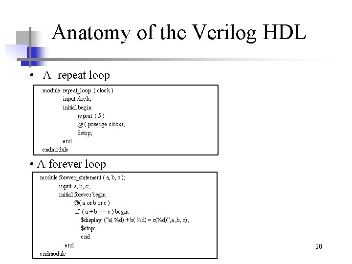 Anatomy of the Verilog HDL • A repeat loop module repeat_loop ( clock )