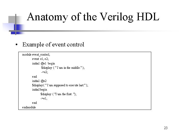 Anatomy of the Verilog HDL • Example of event control module event_control; event e