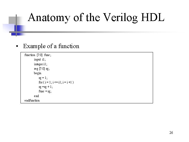 Anatomy of the Verilog HDL • Example of a function [7: 0] func; input