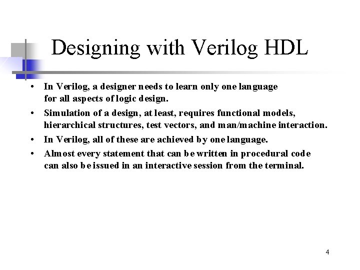 Designing with Verilog HDL • In Verilog, a designer needs to learn only one