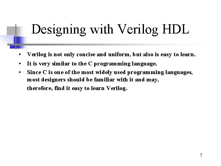 Designing with Verilog HDL • Verilog is not only concise and uniform, but also